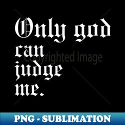 only god can judge me - oldschool - png transparent sublimation file - boost your success with this inspirational png download