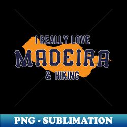 I Really Love Madeira And Hiking - Creative Sublimation PNG Download - Spice Up Your Sublimation Projects