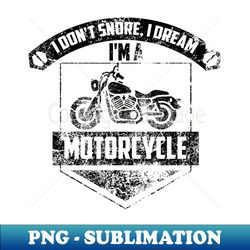 Funny I Don't Snore, I Dream I'm A Motorcycle - PNG Transparent Digital Download File for Sublimation - Transform Your Sublimation Creations