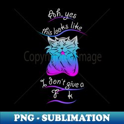 Cat that just doesnt give a - Unique Sublimation PNG Download - Stunning Sublimation Graphics