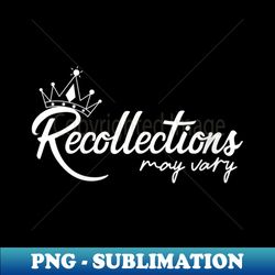 s Recollections May Vary - Modern Sublimation PNG File - Stunning Sublimation Graphics