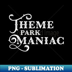 Theme Park Maniac - Elegant Sublimation PNG Download - Add a Festive Touch to Every Day