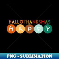 HALLOTHANKSMAS Happy Variation All The Holidays One Shirt - - Artistic Sublimation Digital File - Create with Confidence