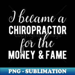 Chiropractor Funny Saying Money and Fame - PNG Transparent Digital Download File for Sublimation - Enhance Your Apparel with Stunning Detail