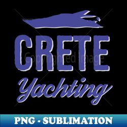 Crete Yachting  Luxury Yacht Lover - Creative Sublimation PNG Download - Unleash Your Creativity