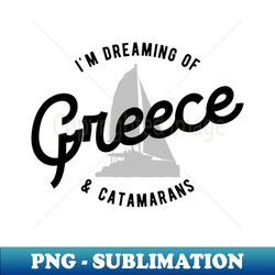 Im Dreaming Of Greece  Catamarans - Digital Sublimation Download File - Bring Your Designs to Life