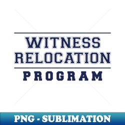 Witness Relocation Program - High-Resolution PNG Sublimation File - Perfect for Personalization