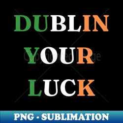 St Patricks Day Dublin Your Luck - Trendy Sublimation Digital Download - Perfect for Sublimation Mastery