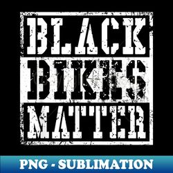 Funny Black Bikes Matter Motorcycle Biker - Aesthetic Sublimation Digital File - Perfect for Sublimation Art