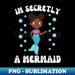 Im Secretly A Mermaid - Digital Sublimation Download File - Instantly Transform Your Sublimation Projects