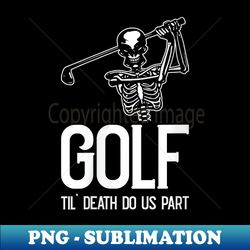 s Till Death Do Us Part Golf Skeleton Golfing Sports Golfer - PNG Transparent Sublimation Design - Bring Your Designs to Life