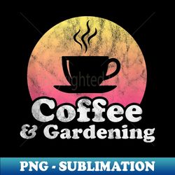 Coffee and Gardening - High-Quality PNG Sublimation Download - Bold & Eye-catching