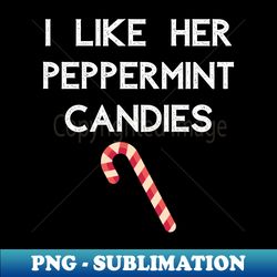 I Like Her Peppermint Candies Couples Matching Christmas Fun - Exclusive Sublimation Digital File - Create with Confidence