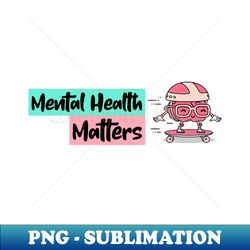 Mental Health Matters - Trendy Sublimation Digital Download - Defying the Norms