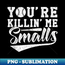 You're Killin Me Smalls Baseball - Digital Sublimation Download File - Spice Up Your Sublimation Projects