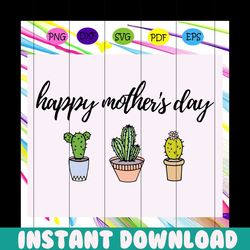 Happy mothers day svg, mothers day cactus,cactus svg, cactus mom, mom life, happy mothers day, gift for mom,cactus lover