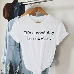It's A Good Day To Rewrite T-Shirt , Gifts For Writers, It's A Good Day To Write Shirt , Funny Writer Shirt , Author Jou