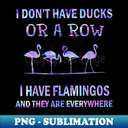 I Don't Have Ducks Or A Row I Have Flamingos - Vintage Sublimation PNG Download - Defying the Norms