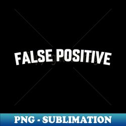 FALSE POSITIVE - High-Resolution PNG Sublimation File - Unleash Your Creativity