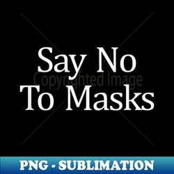 Say No To Masks - - Trendy Sublimation Digital Download - Perfect for Sublimation Mastery