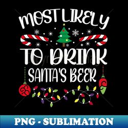 Most Likely To Drink Santa's Beer , Funny Christmas - Instant Sublimation Digital Download - Vibrant and Eye-Catching Typography