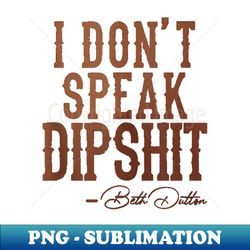 I Don't Speak Dipshit - Sublimation-Ready PNG File - Unlock Vibrant Sublimation Designs