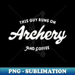 Archery and Coffee Guy Quote - PNG Transparent Digital Download File for Sublimation - Vibrant and Eye-Catching Typography