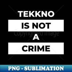 Tekkno Is Not A Crime White Print - Special Edition Sublimation PNG File - Bold & Eye-catching