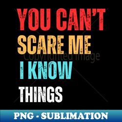 you cant scare me i know things - exclusive png sublimation download - perfect for personalization