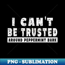 I Can't Be Trusted Around Peppermint Bark - Christmas Candy - Professional Sublimation Digital Download - Perfect for Sublimation Mastery