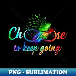 Choose To Keep Going Mental Health Awareness - Exclusive Sublimation Digital File - Bring Your Designs to Life