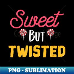 Sweet But Twisted - Instant Sublimation Digital Download - Revolutionize Your Designs