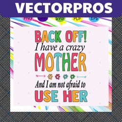 Back off I have a crazy mother , mother svg, mother shirt, mother gift, mother birthday svg, grandma svg, gift for grand