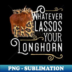 leopard whatever lassos your longhorn bull riding rodeo girl - digital sublimation download file - perfect for personalization