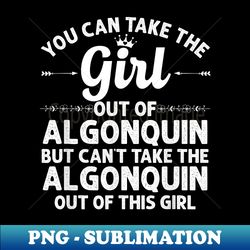 Girl Out Of ALGONQUIN IL ILLINOIS Funny Home Roots USA - Special Edition Sublimation PNG File - Add a Festive Touch to Every Day