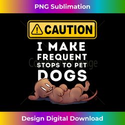 Caution I stop to pet dogs cute puppy lovers - Edgy Sublimation Digital File - Striking & Memorable Impressions
