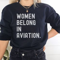 Women in Belong in Aviation SweatShirt , Pilot SweatShirt , Aviation Gifts, Aviation Graduation Gift, Female Pilot, Futu