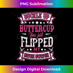 buckle up buttercup - bespoke sublimation digital file - tailor-made for sublimation craftsmanship