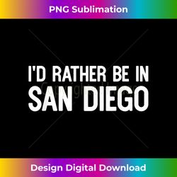 I'd Rather Be in San Diego Funny USA Home City State - Sleek Sublimation PNG Download - Access the Spectrum of Sublimation Artistry