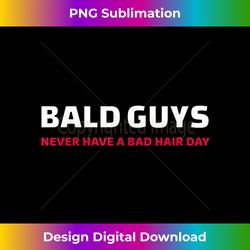 Bald Guys Never Have A Bad Hair Day Tshirt - Vibrant Sublimation Digital Download - Striking & Memorable Impressions
