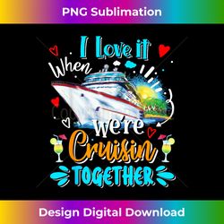 I Love It When We Are Cruisin Together Funny Cruise Lover - Bespoke Sublimation Digital File - Challenge Creative Boundaries