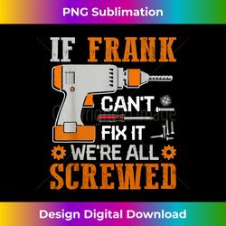 If FRANK Can't Fix it We're All Screwed Gift - Sleek Sublimation PNG Download - Crafted for Sublimation Excellence
