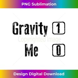 Gravity 1 Me 0  Funny Broken Bones Leg & Arm Gift - Sublimation-Optimized PNG File - Access the Spectrum of Sublimation Artistry