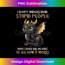 I Don't Understand Stupid People Cute Dragons Lover Gifts - Chic Sublimation Digital Download - Pioneer New Aesthetic Frontiers