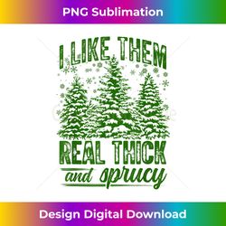 I Like Them Real Thick & Sprucey Funny Christmas Tree - Eco-Friendly Sublimation PNG Download - Craft with Boldness and Assurance