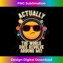Actually The World Does Revolve Around Me Funny - Chic Sublimation Digital Download - Craft with Boldness and Assurance