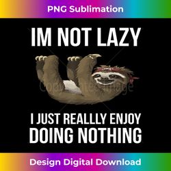 I'M Not Lazy I Just Really Enjoy Doing Nothing Sloth - Deluxe PNG Sublimation Download - Customize with Flair