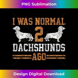 Dachshund Wiener I Was Normal 2 Two Dog Vintage - Deluxe PNG Sublimation Download - Craft with Boldness and Assurance