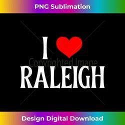 I Love Raleigh I Heart Raleigh Holiday Travel Souvenir - Sublimation-Optimized PNG File - Chic, Bold, and Uncompromising