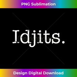 Idjits Funny Southern Slang Long Sleeve - Urban Sublimation PNG Design - Crafted for Sublimation Excellence